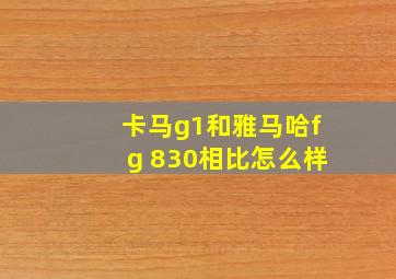 卡马g1和雅马哈fg 830相比怎么样